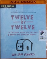 Twelve by Twelve - A One-Room Cabin Off the Grid and Beyond The American Dream written by William Powers performed by Andrew Eiden on MP3 CD (Unabridged)